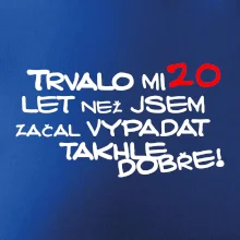 Trvalo mi 20 let než jsem začal vypadat takhle dobře Trvalo mi 20 let než jsem začal vypadat takhle dobře
