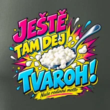 Ještě tam dej tvaroh naše rodinné motto