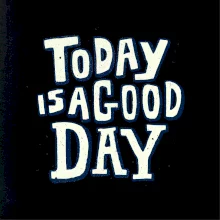 Today is a good day