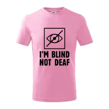 I'm blind not deaf I'm blind not deaf