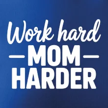 Work hard mom harder
