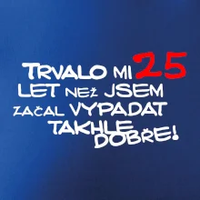 Trvalo mi 25 let než jsem začal vypadat takhle dobře