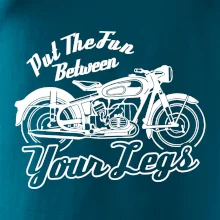 Put The Fun Between Your Legs Moto Put The Fun Between Your Legs Moto