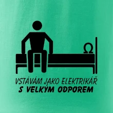 Vstávám jako elektrikář s velkým odporem
