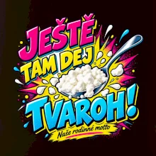 Ještě tam dej tvaroh naše rodinné motto