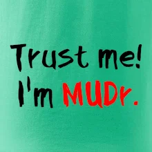 Trust me I´m  MUDr. / Věř mi jsem MUDR. Trust me I´m  MUDr. / Věř mi jsem MUDR.