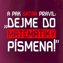 A pak satan pravil dejme do matematiky písmena