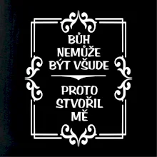 Bůh nemůže být všude, proto stvořil mě Bůh nemůže být všude, proto stvořil mě