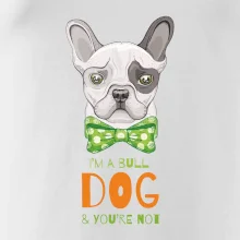I am bull dog, you are not