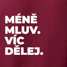 MÉNĚ MLUV. VÍC DĚLEJ.