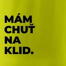 MÁM CHUŤ NA KLID.