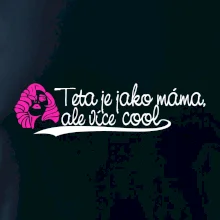 Teta je jako máma, ale je více cool