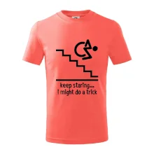 Keep staring i might do a trick