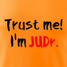 Trust me I´m  JUDr. / Věř mi jsem právník Trust me I´m  JUDr. / Věř mi jsem právník