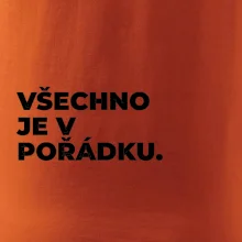 VŠECHNO JE V POŘÁDKU.