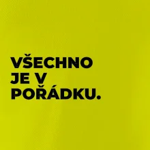 VŠECHNO JE V POŘÁDKU.