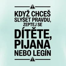Když chceš slyšet pravdu, zeptej se dítěte, pijana nebo legín