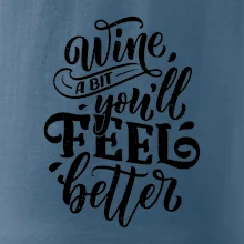 Wine a bit youll feel better Wine a bit youll feel better