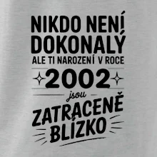 Nikdo není dokonalý ale ti narození v roce 2002 jsou zatraceně blízko