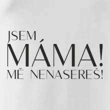 Jsem máma! MĚ NENASEREŠ!
