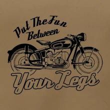 Put The Fun Between Your Legs Moto