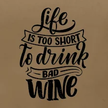 Life is a short to drink bad wine psací