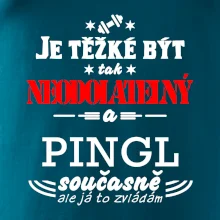 Je těžké být neodolatelný pingl