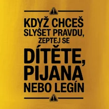 Když chceš slyšet pravdu, zeptej se dítěte, pijana nebo legín