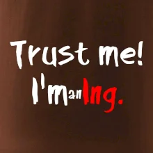 Trust me I´m an Ing. / Věř mi jsem Ing.