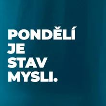 PONDĚLÍ JE STAV MYSLI.