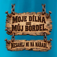 Moje dílna můj bordel nesahej na nářadí