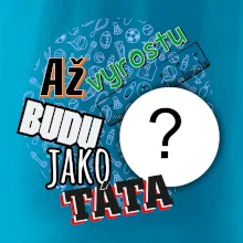 Až vyrostu budu jako táta .- vlastní motiv