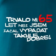 Trvalo mi 65 let než jsem začal vypadat takhle dobře