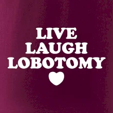 Live laugh lobotomy