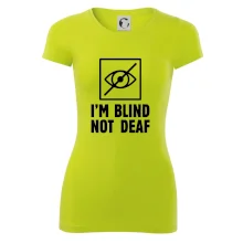 I'm blind not deaf I'm blind not deaf
