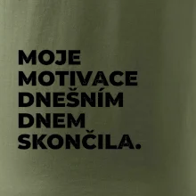 MOJE MOTIVACE DNEŠNÍM DNEM SKONČILA.