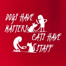 Dogs have masters, cats have staff
