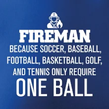Fireman  beacause one ball Fireman  beacause one ball