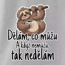 Dělám, co můžu. A když nemůžu, tak nedělám.