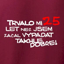 Trvalo mi 25 let než jsem začal vypadat takhle dobře