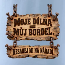 Moje dílna můj bordel nesahej na nářadí