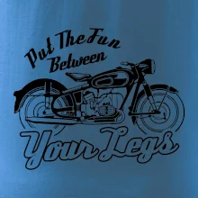 Put The Fun Between Your Legs Moto