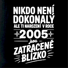 Nikdo není dokonalý ale ti narození v roce 2005 jsou zatraceně blízko
