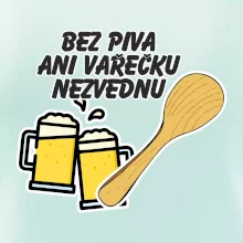 Bez piva ani vařečku nezvednu