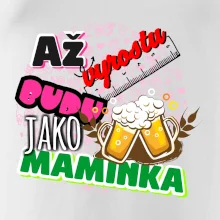 Až vyrostu budu jako maminka - pivo