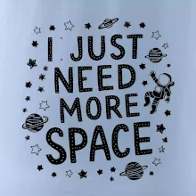 I just need more space