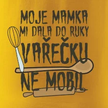 Moje mamka mi dala do ruky vařečku