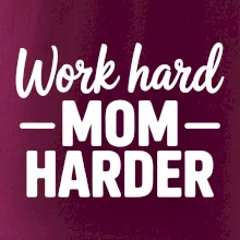 Work hard mom harder