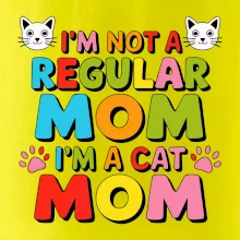 I'm not a regular mom I'm a cat mom
