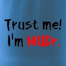 Trust me I´m  MUDr. / Věř mi jsem MUDR.